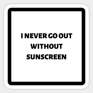 I never go out without sunscreen Sticker